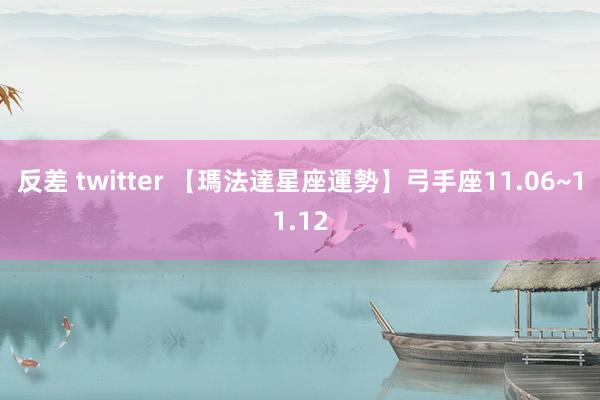 反差 twitter 【瑪法達星座運勢】弓手座　11.06~11.12